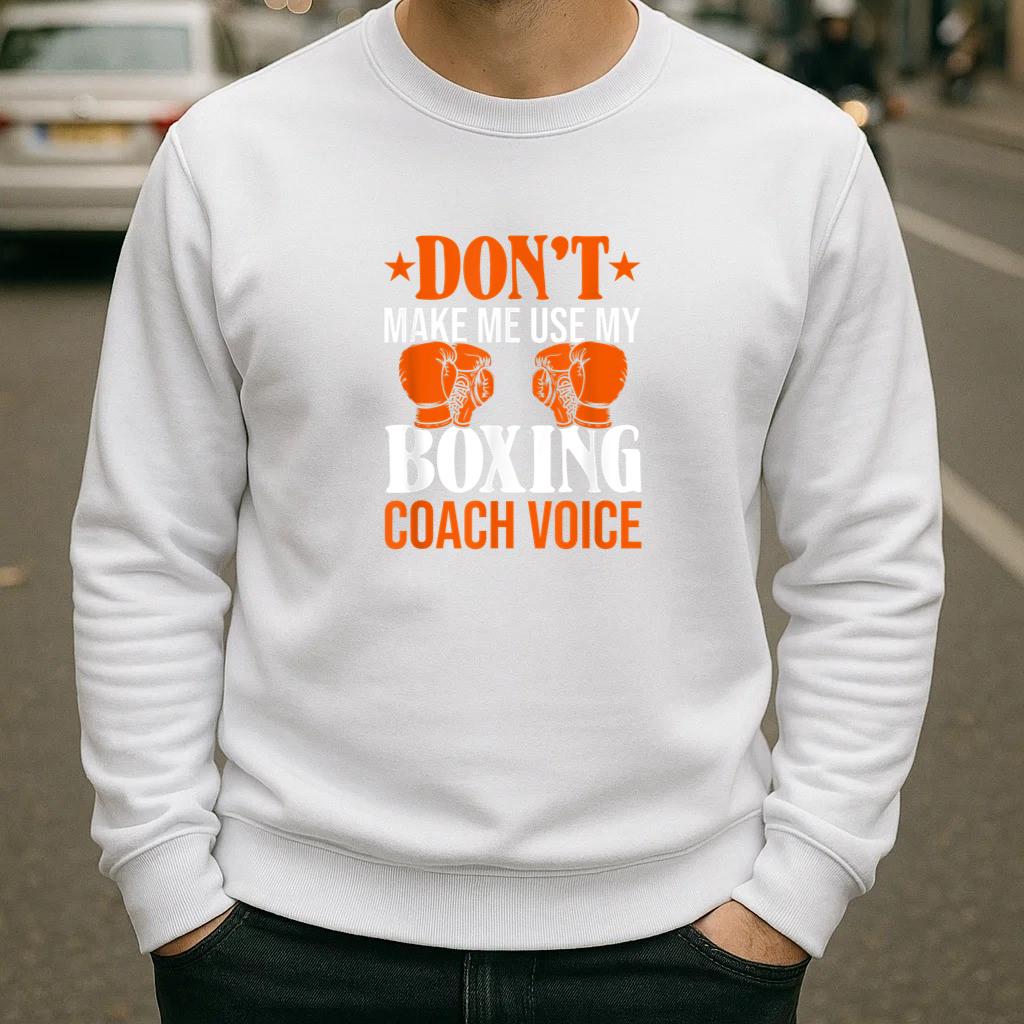 Dont Make Me Use My Boxing Coach Voice Sweatshirt image 1