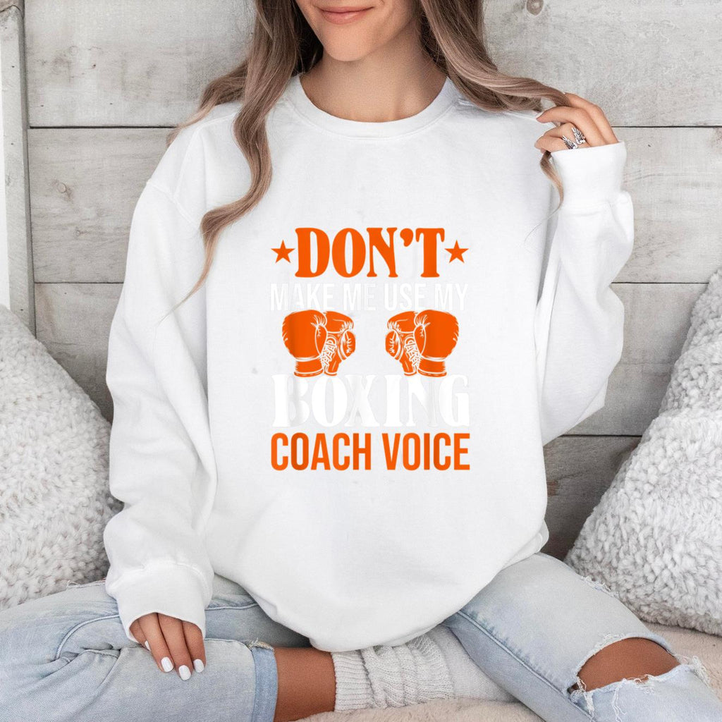 Dont Make Me Use My Boxing Coach Voice Sweatshirt image 0